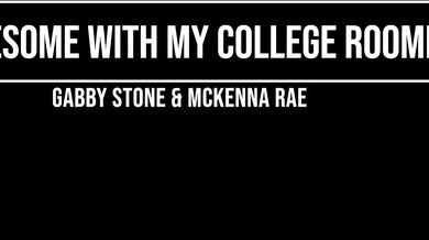 Gabby Stone & Mckenna Rae Threesome With My College Roomie